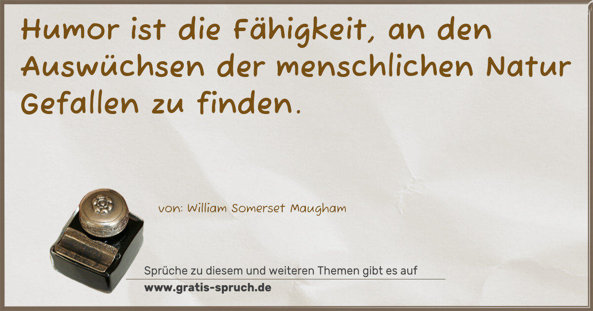Spruchbild: Humor ist die Fähigkeit, an den Auswüchsen der menschlichen Natur Gefallen zu finden.