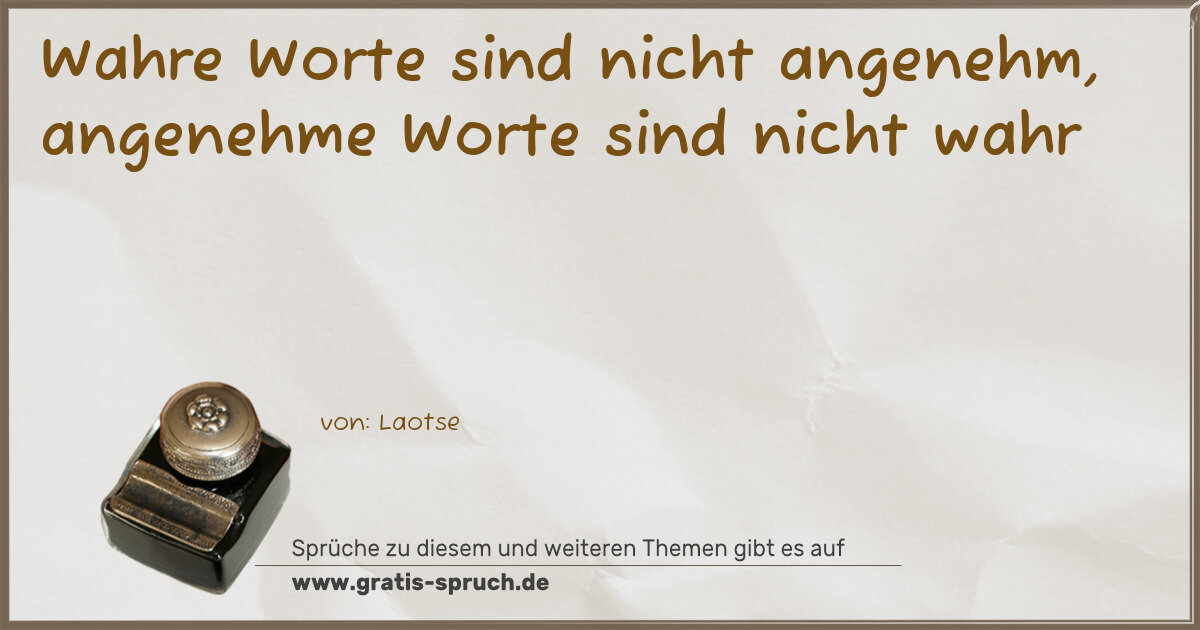 Spruchbild: Wahre Worte sind nicht angenehm, angenehme Worte sind nicht wahr