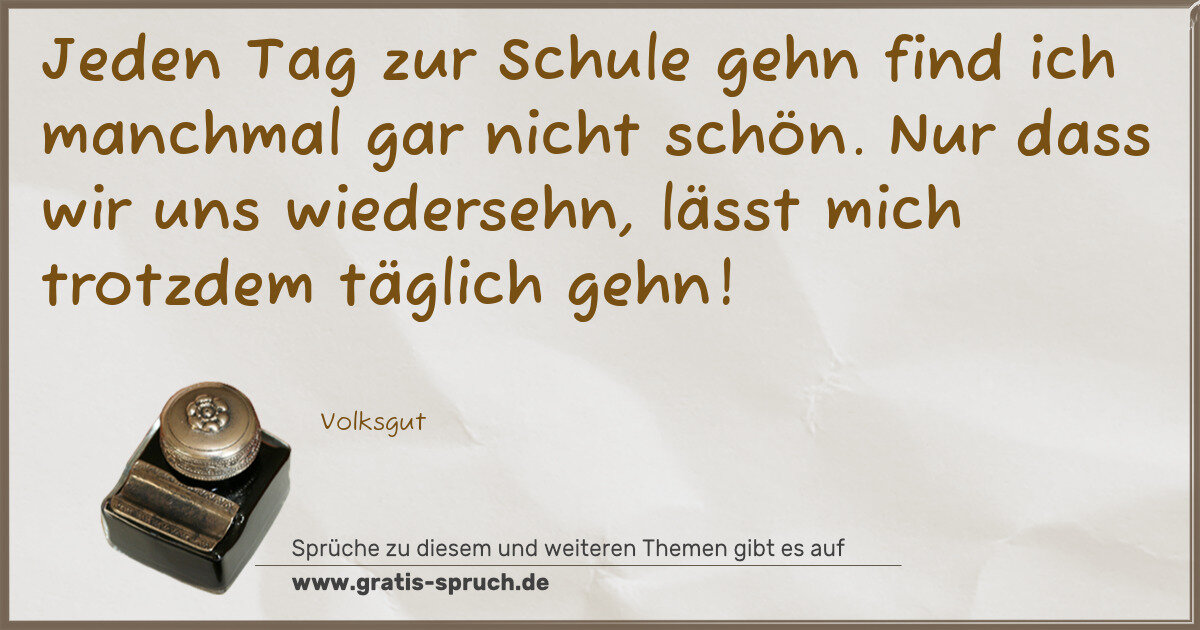 Spruchbild: Jeden Tag zur Schule gehn find ich manchmal gar nicht schön. Nur dass wir uns wiedersehn, …