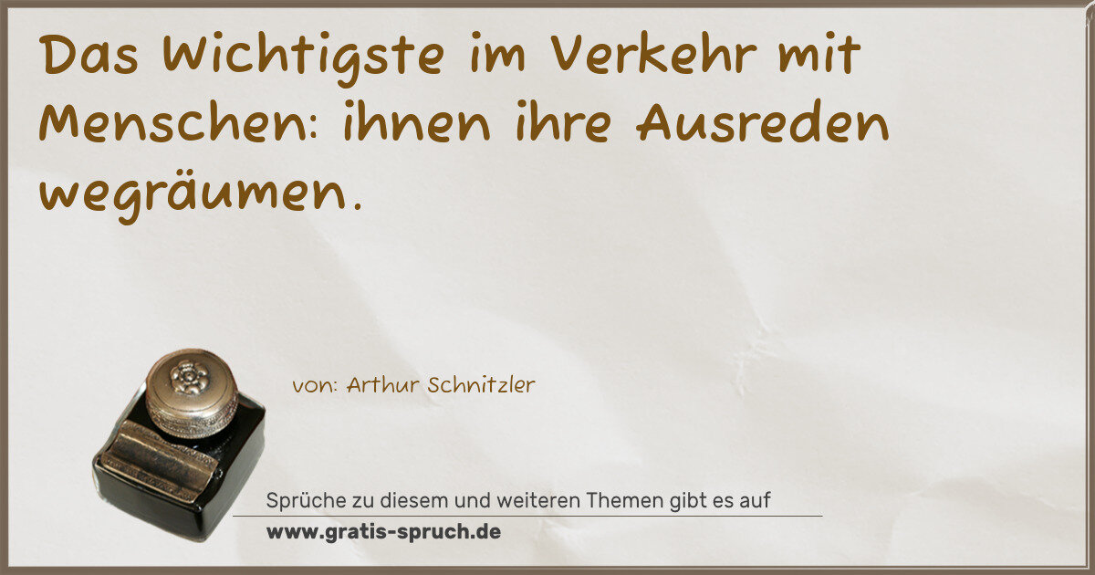 Spruchbild: Das Wichtigste im Verkehr mit Menschen: ihnen ihre Ausreden wegräumen.