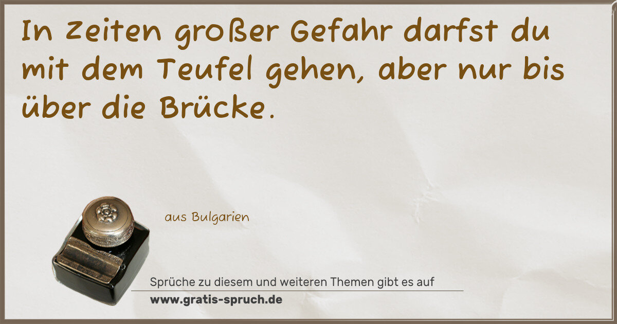 Spruchbild: In Zeiten großer Gefahr darfst du mit dem Teufel gehen, aber nur bis über die Brücke.