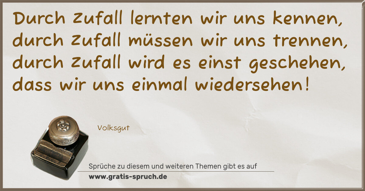 Spruchbild: Durch Zufall lernten wir uns kennen, durch Zufall müssen wir uns trennen, durch Zufall wir …