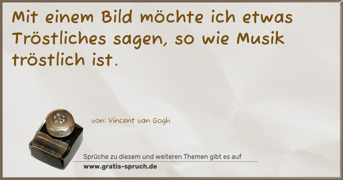 Spruchbild: Mit einem Bild möchte ich etwas Tröstliches sagen, so wie Musik tröstlich ist.