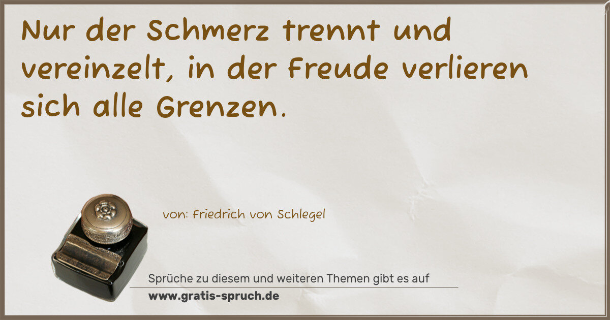 Spruchbild: Nur der Schmerz trennt und vereinzelt, in der Freude verlieren sich alle Grenzen.