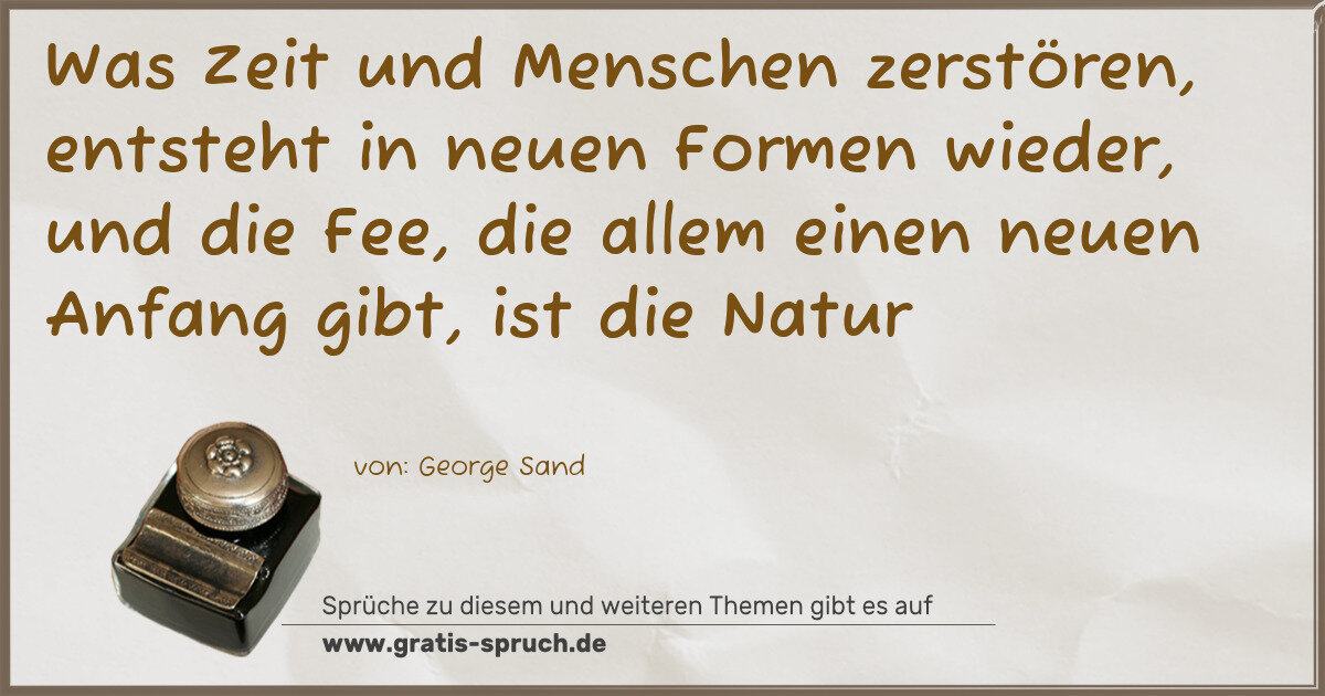 Spruchbild: Was Zeit und Menschen zerstören, entsteht in neuen Formen wieder, und die Fee, die allem e …