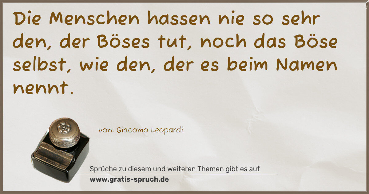 Spruchbild: Die Menschen hassen nie so sehr den, der Böses tut, noch das Böse selbst, wie den, der es …