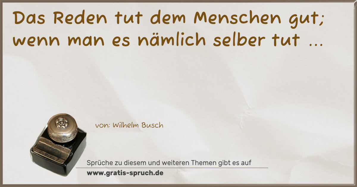 Spruchbild: Das Reden tut dem Menschen gut; wenn man es nämlich selber tut ...