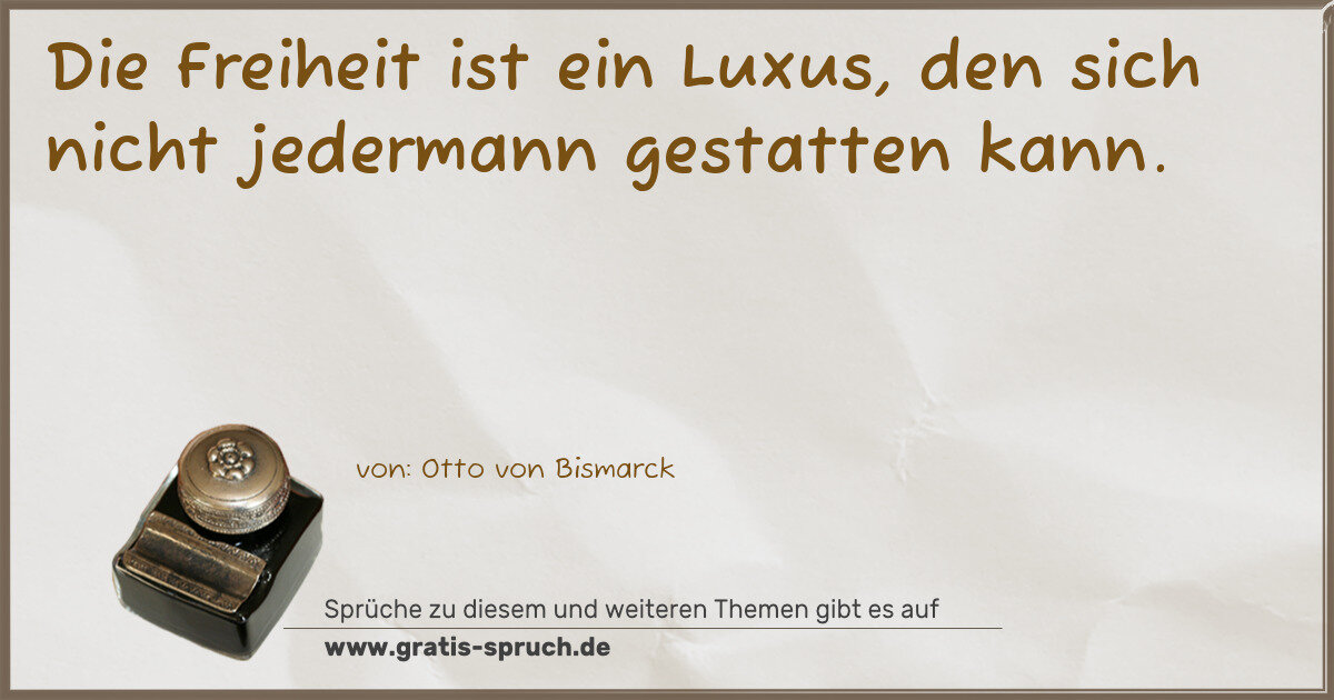 Spruchbild: Die Freiheit ist ein Luxus, den sich nicht jedermann gestatten kann.