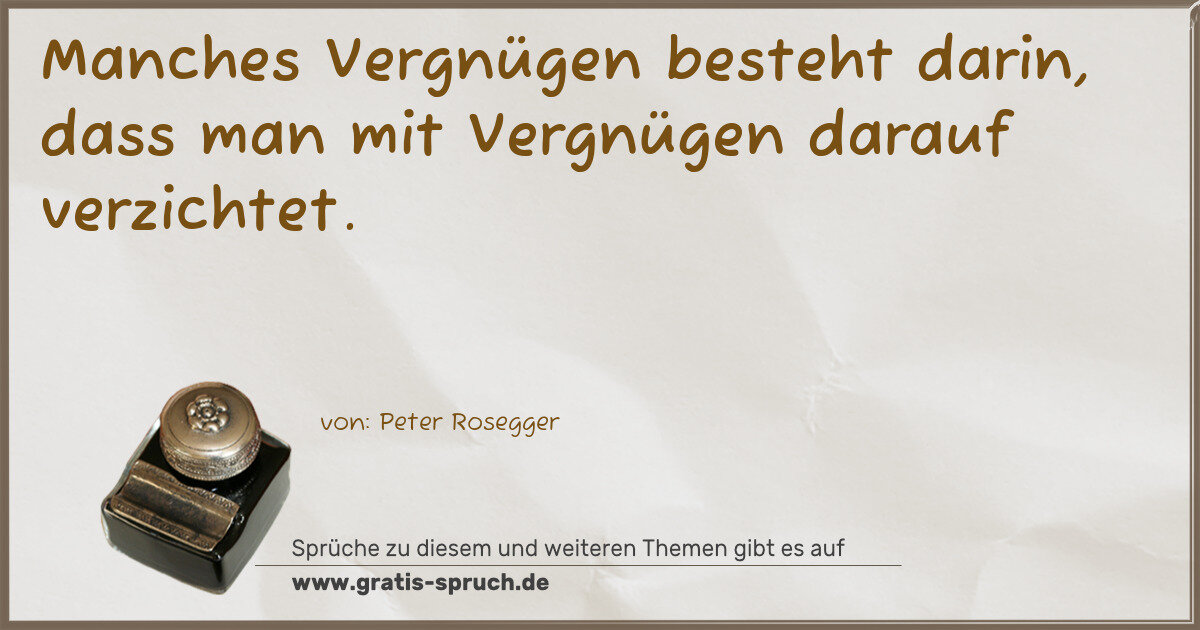 Spruchbild: Manches Vergnügen besteht darin, dass man mit Vergnügen darauf verzichtet.