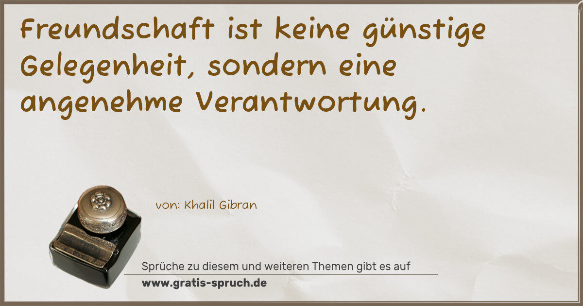 Spruchbild: Freundschaft ist keine günstige Gelegenheit, sondern eine angenehme Verantwortung.