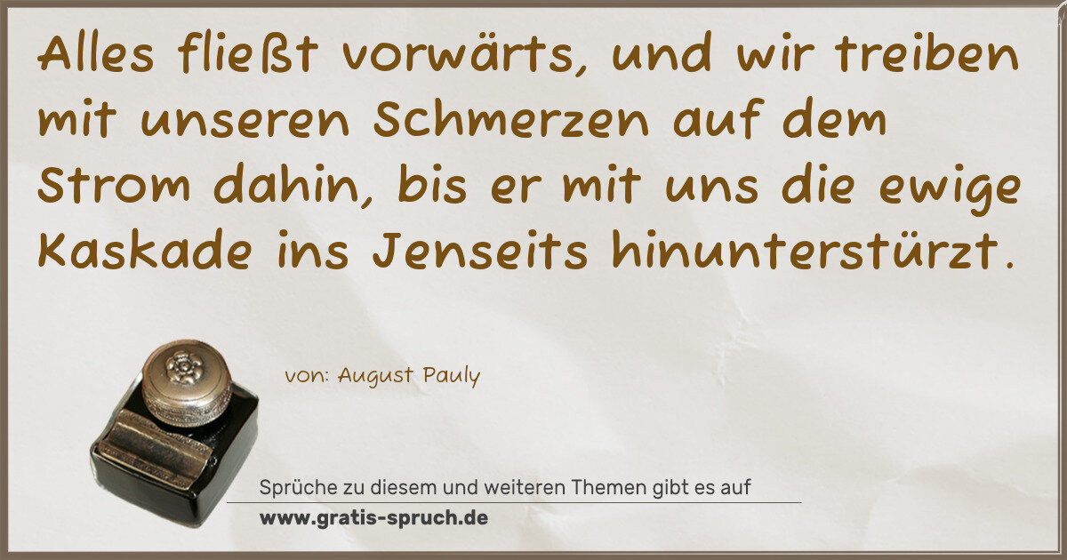 Spruchbild: Alles fließt vorwärts, und wir treiben mit unseren Schmerzen auf dem Strom dahin, bis er m …