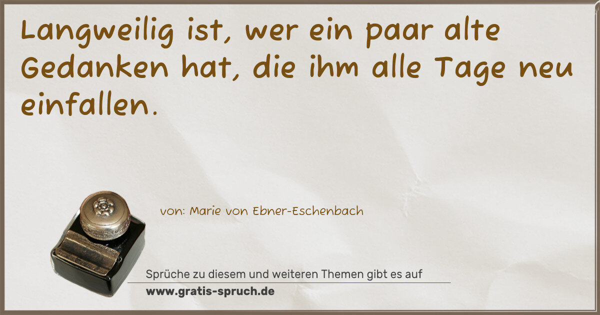Spruchbild: Langweilig ist, wer ein paar alte Gedanken hat, die ihm alle Tage neu einfallen.
