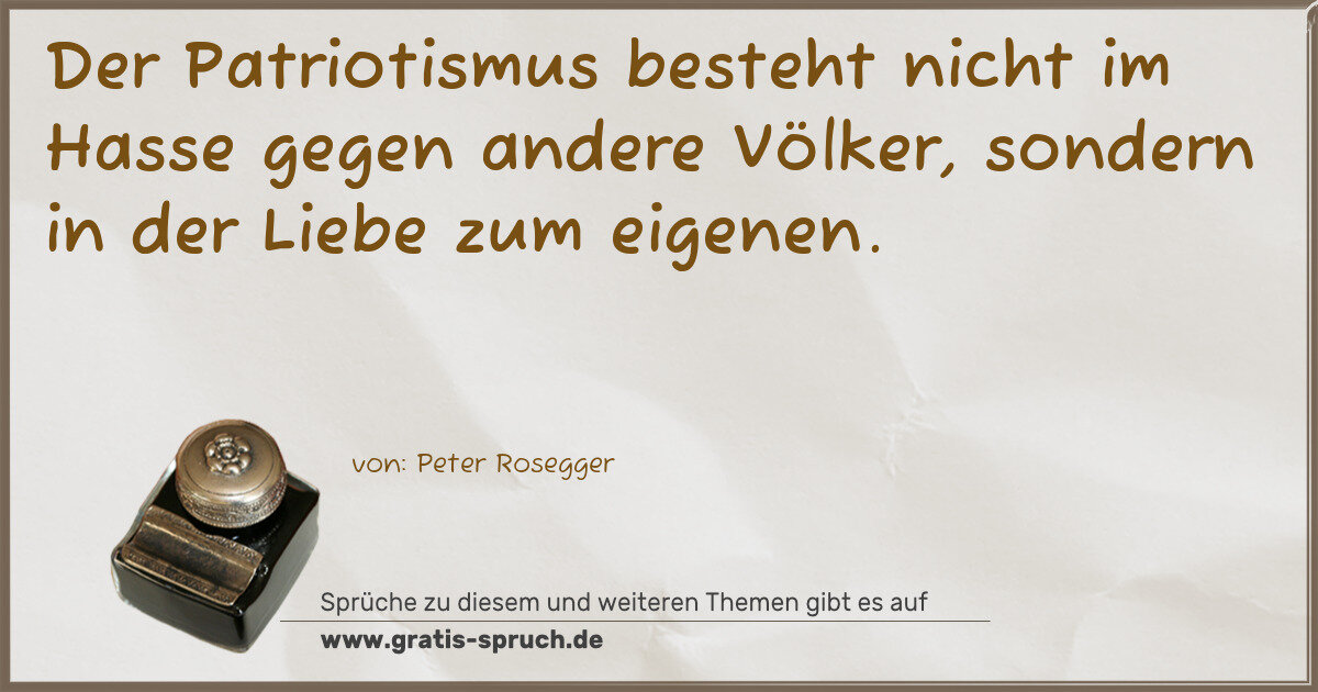 Spruchbild: Der Patriotismus besteht nicht im Hasse gegen andere Völker, sondern in der Liebe zum eige …
