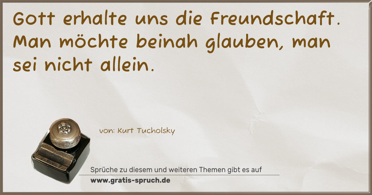 Spruchbild: Gott erhalte uns die Freundschaft. Man möchte beinah glauben, man sei nicht allein.