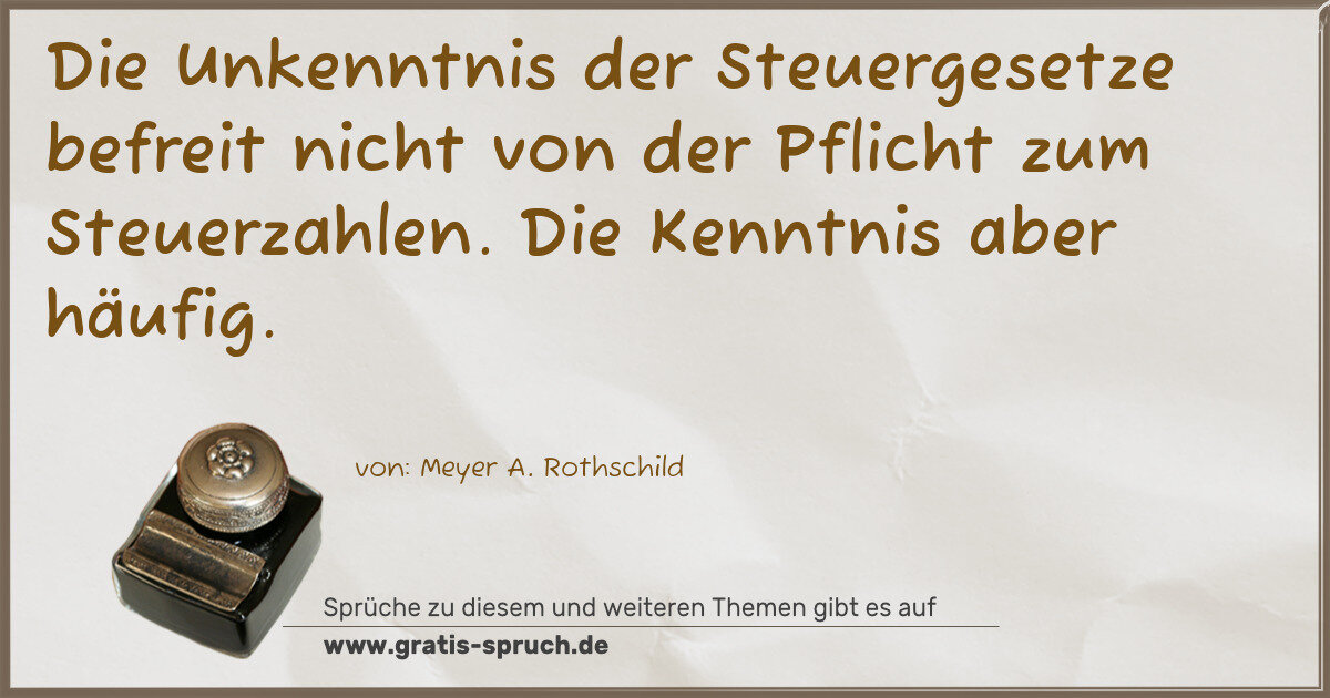 Spruchbild: Die Unkenntnis der Steuergesetze befreit nicht von der Pflicht zum Steuerzahlen. Die Kenn …