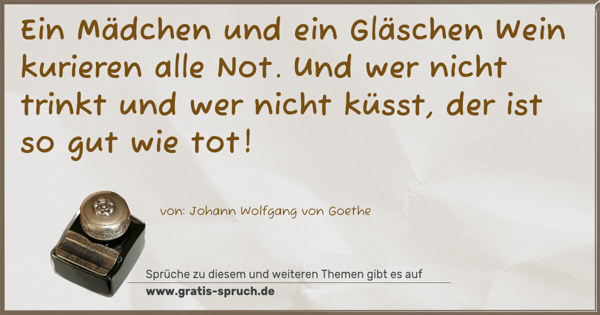 Spruchbild: Ein Mädchen und ein Gläschen Wein kurieren alle Not. Und wer nicht trinkt und wer nicht kü …