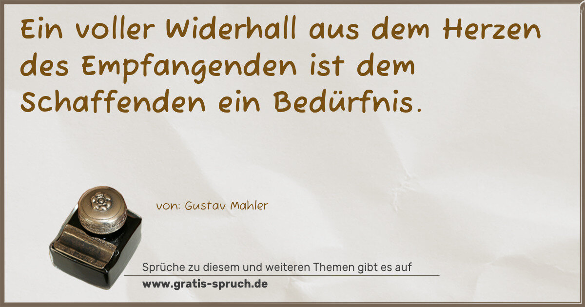 Spruchbild: Ein voller Widerhall aus dem Herzen des Empfangenden ist dem Schaffenden ein Bedürfnis.