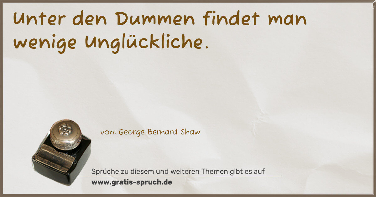 Spruchbild: Unter den Dummen findet man wenige Unglückliche.