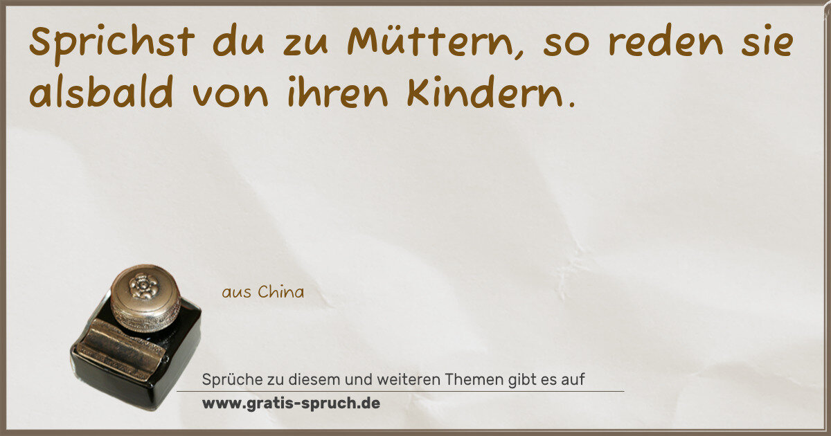 Spruchbild: Sprichst du zu Müttern, so reden sie alsbald von ihren Kindern.