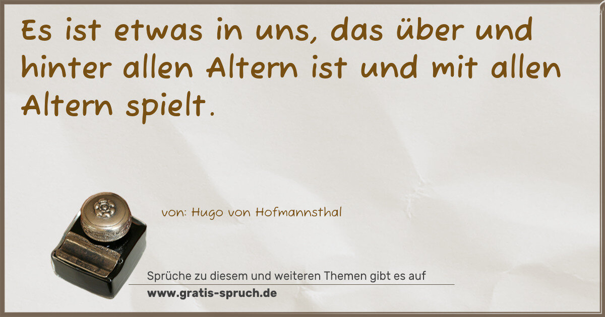 Spruchbild: Es ist etwas in uns, das über und hinter allen Altern ist und mit allen Altern spielt.
