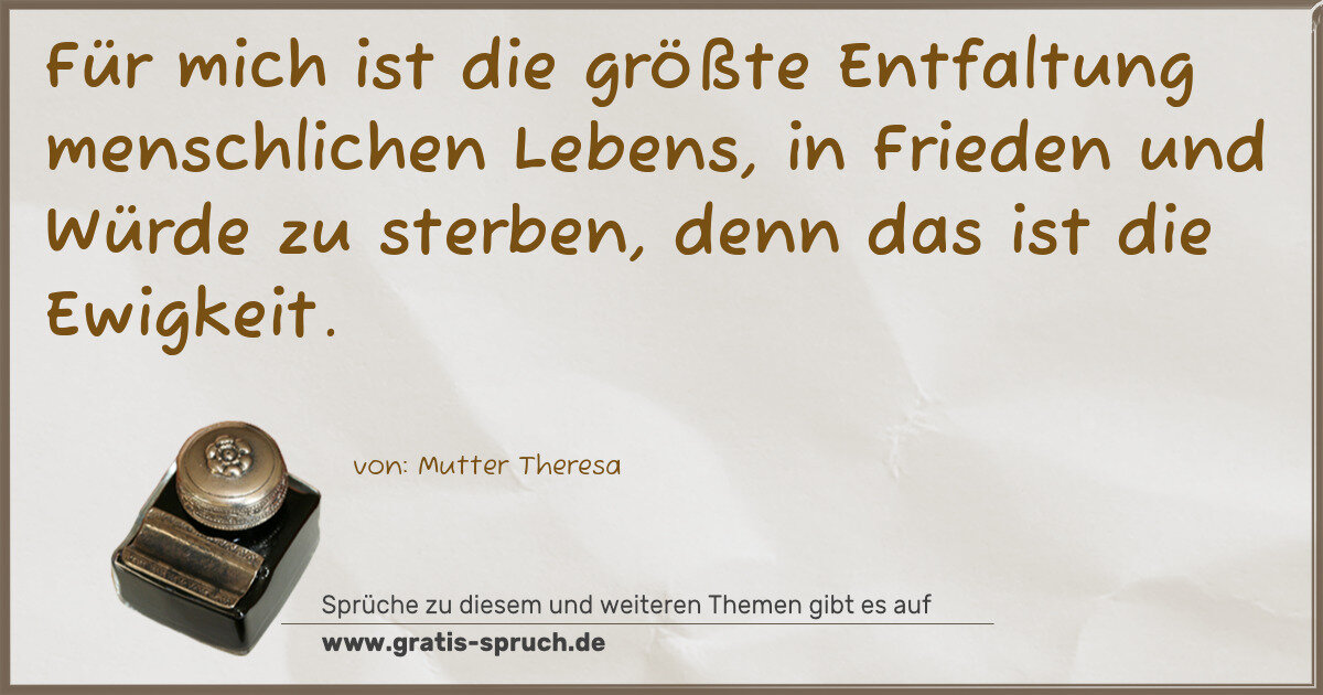 Spruchbild: Für mich ist die größte Entfaltung menschlichen Lebens, in Frieden und Würde zu sterben, …