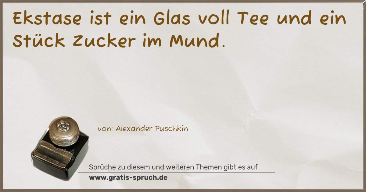 Spruchbild: Ekstase ist ein Glas voll Tee und ein Stück Zucker im Mund.