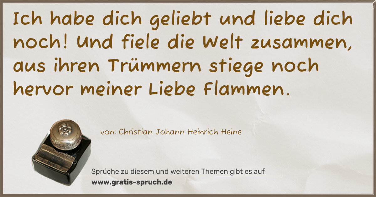 Spruchbild: Ich habe dich geliebt und liebe dich noch! Und fiele die Welt zusammen, aus ihren Trümmer …