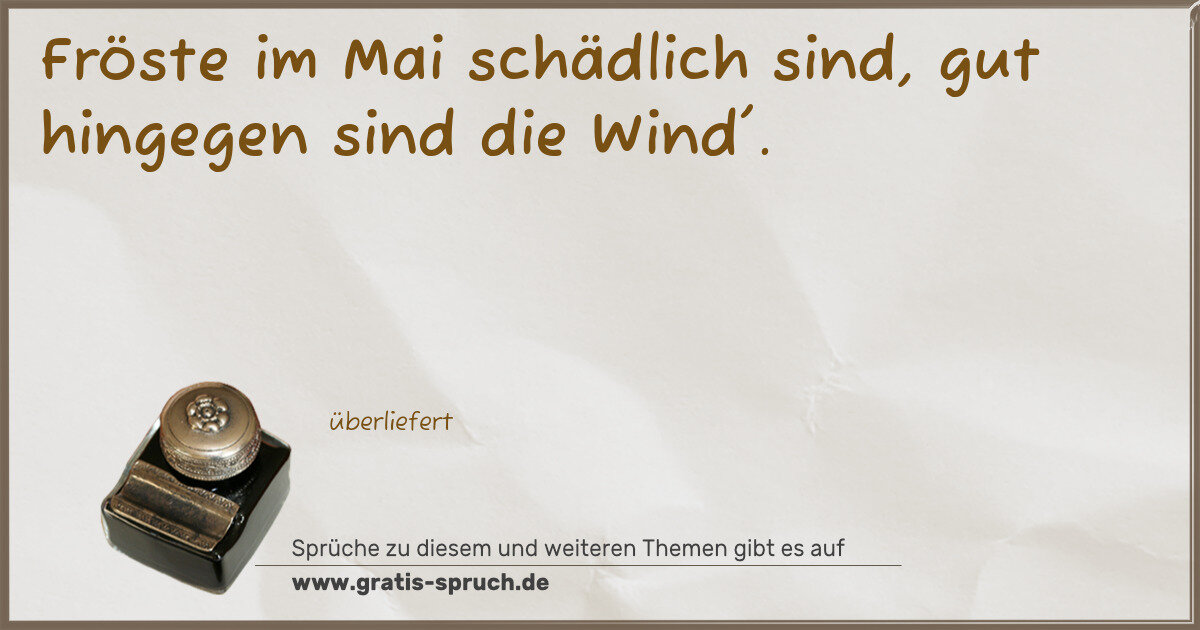 Spruchbild: Fröste im Mai schädlich sind, gut hingegen sind die Wind'.