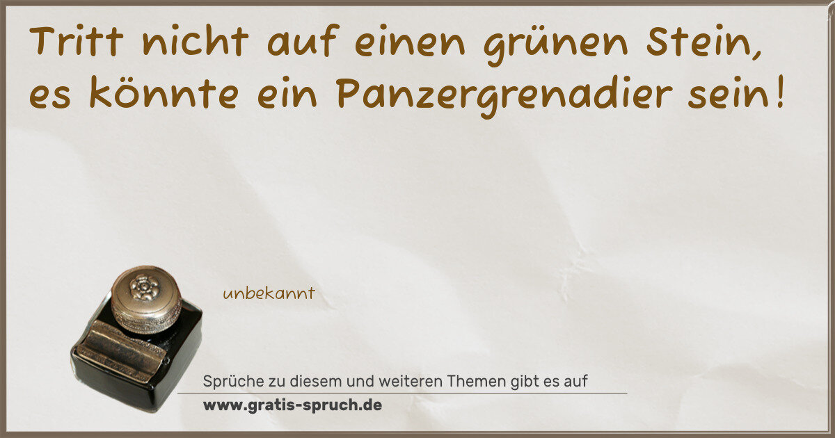 Spruchbild: Tritt nicht auf einen grünen Stein, es könnte ein Panzergrenadier sein!