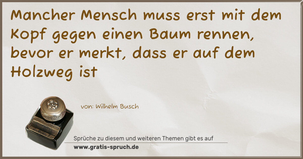 Spruchbild: Mancher Mensch muss erst mit dem Kopf gegen einen Baum rennen, bevor er merkt, dass er auf …