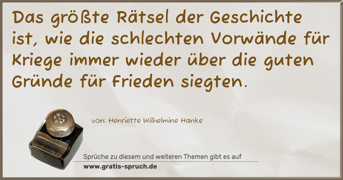 Spruchbild: Das größte Rätsel der Geschichte ist, wie die schlechten Vorwände für Kriege immer wieder …
