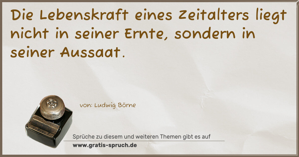 Spruchbild: Die Lebenskraft eines Zeitalters liegt nicht in seiner Ernte, sondern in seiner Aussaat.