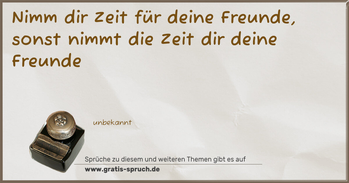 Spruchbild: Nimm dir Zeit für deine Freunde, sonst nimmt die Zeit dir deine Freunde