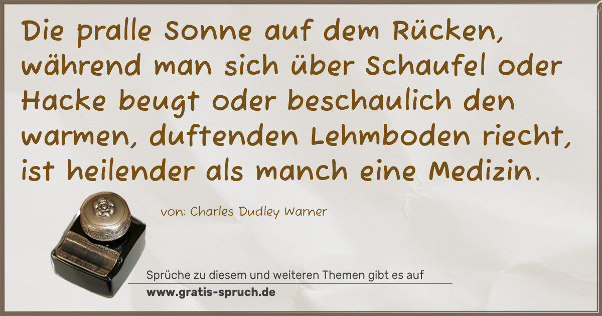 Spruchbild: Die pralle Sonne auf dem Rücken, während man sich über Schaufel oder Hacke beugt oder besc …