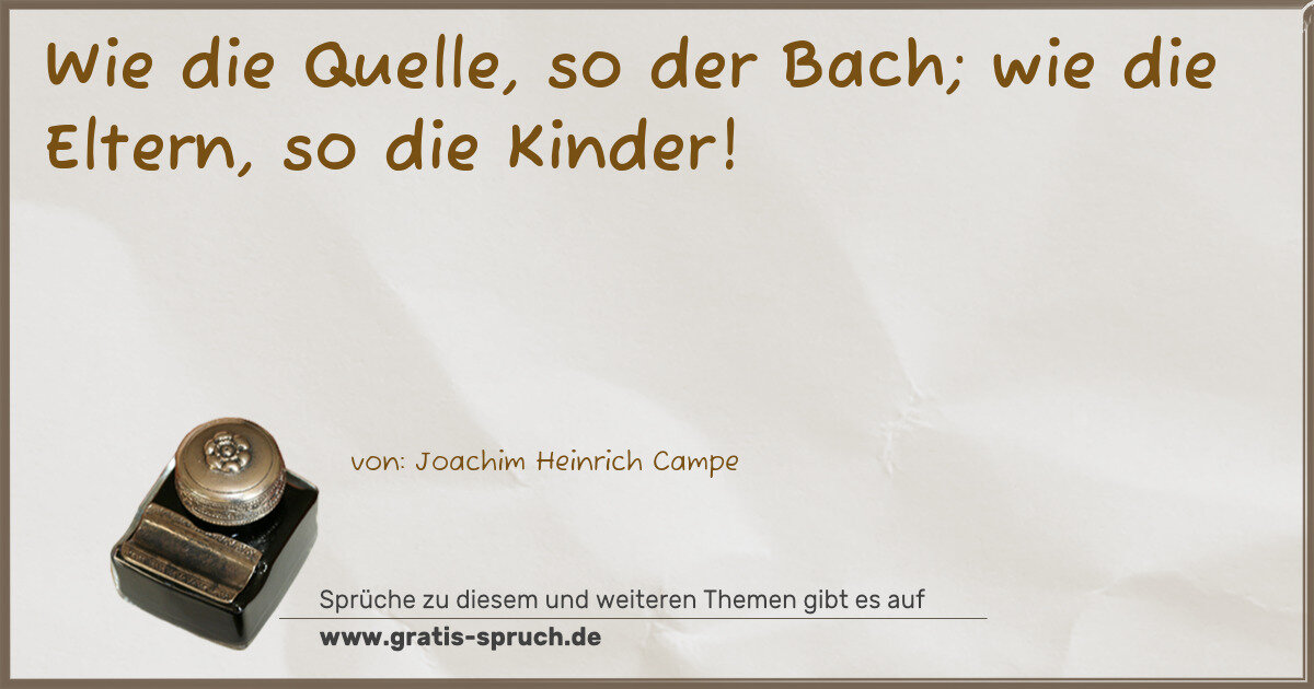 Spruchbild: Wie die Quelle, so der Bach; wie die Eltern, so die Kinder!