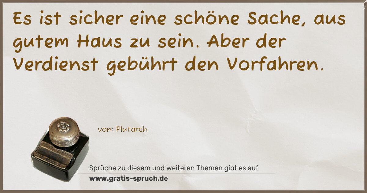 Spruchbild: Es ist sicher eine schöne Sache, aus gutem Haus zu sein. Aber der Verdienst gebührt den Vo …