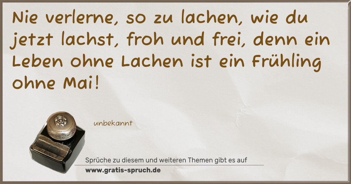 Spruchbild: Nie verlerne, so zu lachen, wie du jetzt lachst, froh und frei, denn ein Leben ohne Lachen …