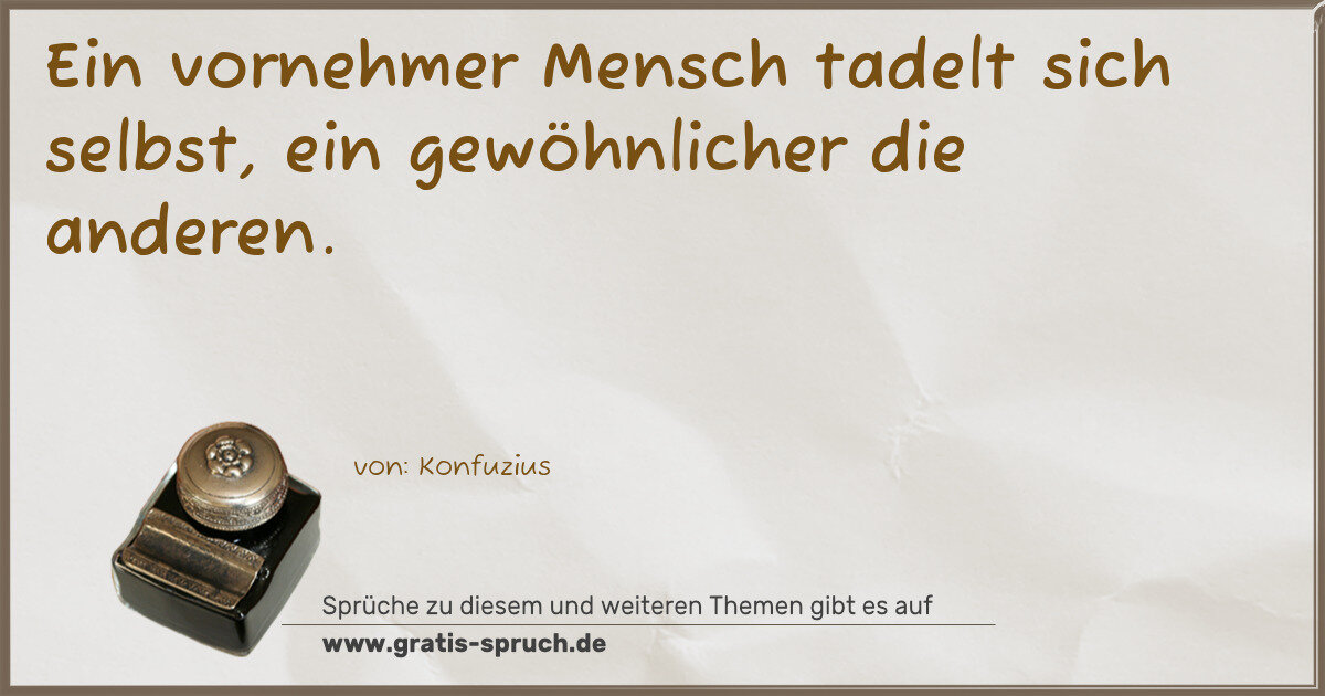 Spruchbild: Ein vornehmer Mensch tadelt sich selbst, ein gewöhnlicher die anderen.
