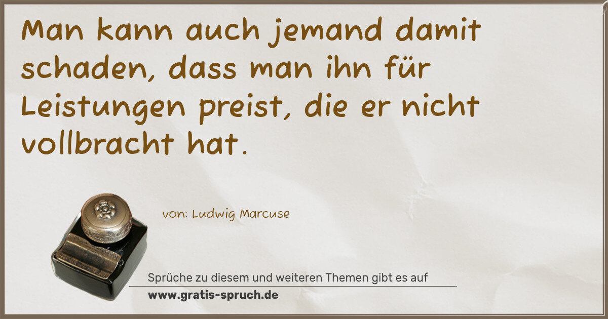 Spruchbild: Man kann auch jemand damit schaden, dass man ihn für Leistungen preist, die er nicht vol …