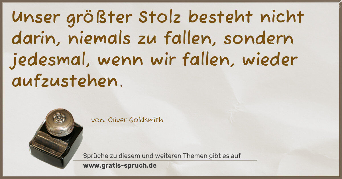 Spruchbild: Unser größter Stolz besteht nicht darin, niemals zu fallen, sondern jedesmal, wenn wir fal …