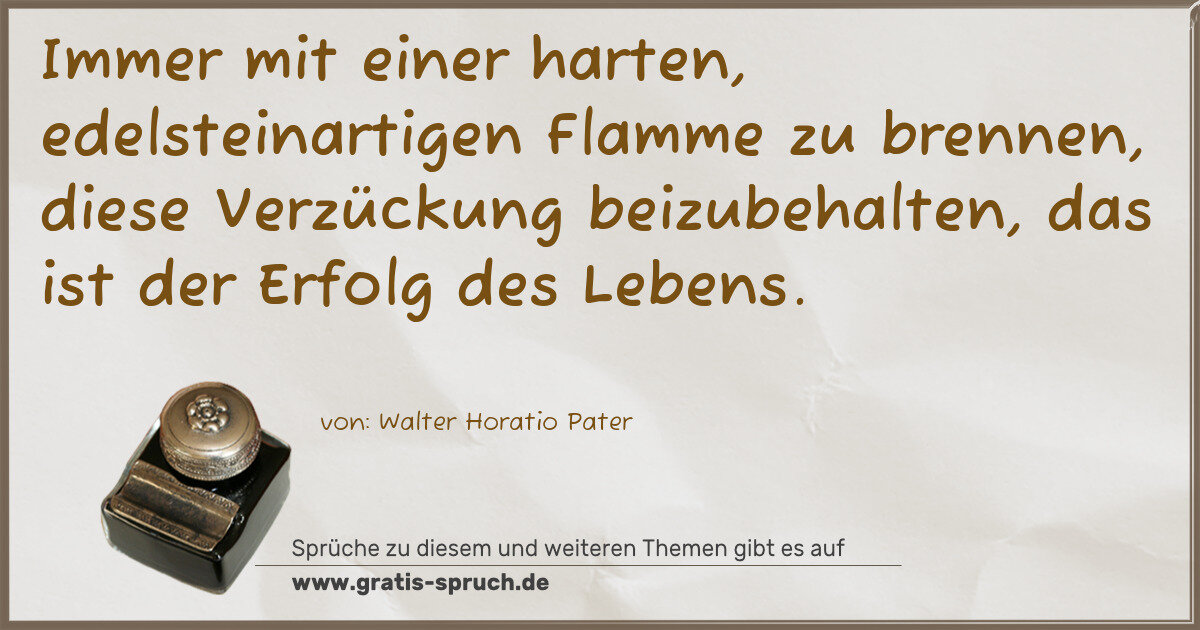Spruchbild: Immer mit einer harten, edelsteinartigen Flamme zu brennen, diese Verzückung beizubehalte …