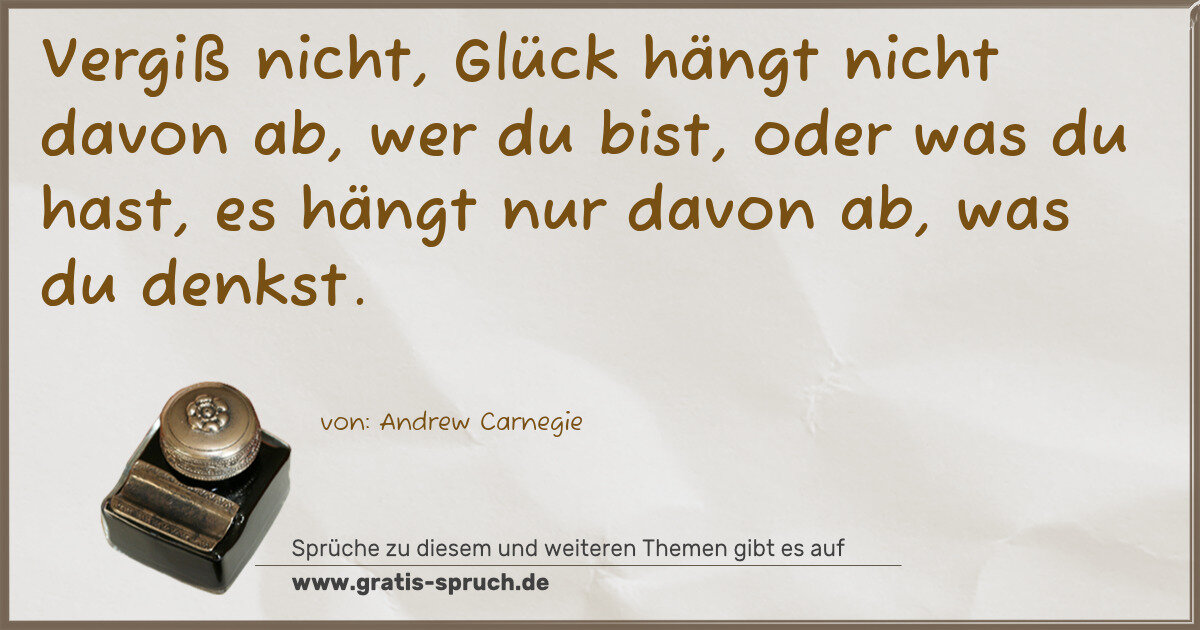 Spruchbild: Vergiß nicht, Glück hängt nicht davon ab, wer du bist, oder was du hast, es hängt nur da …