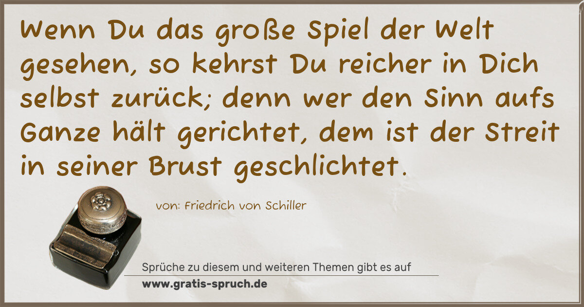 Spruchbild: Wenn Du das große Spiel der Welt gesehen, so kehrst Du reicher in Dich selbst zurück; denn …