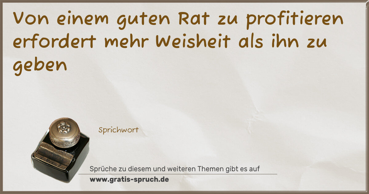 Spruchbild: Von einem guten Rat zu profitieren erfordert mehr Weisheit als ihn zu geben