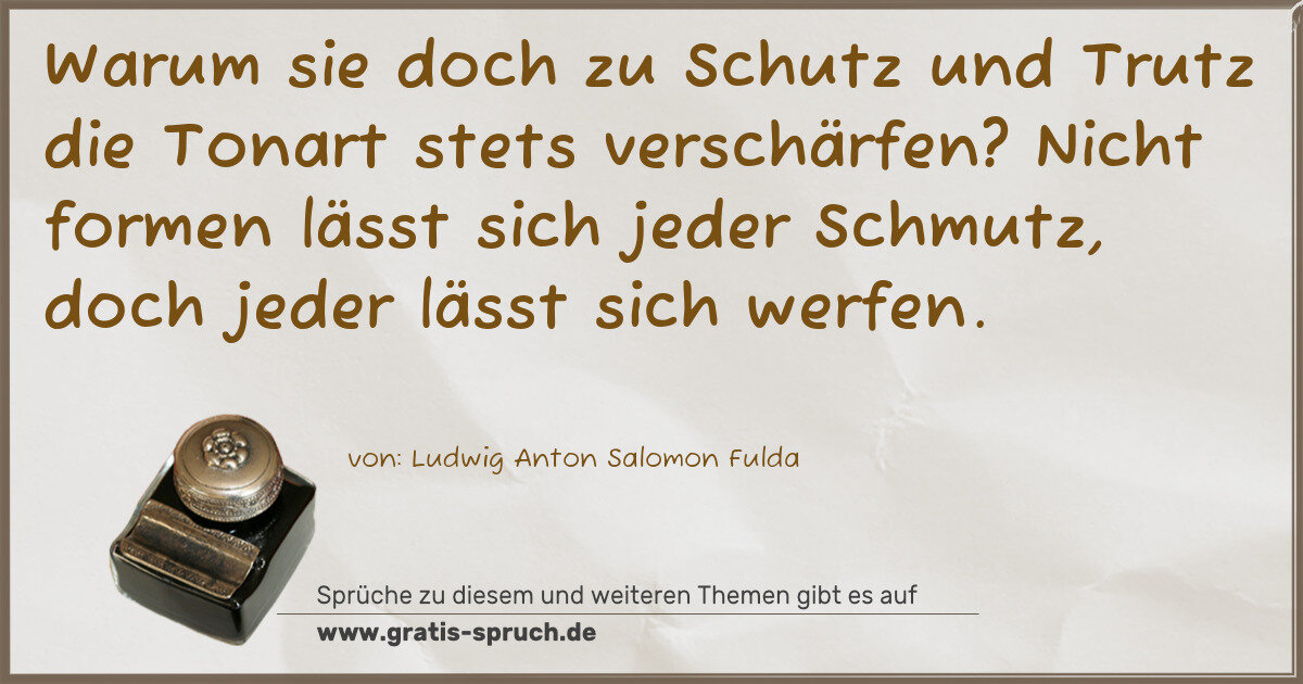 Spruchbild: Warum sie doch zu Schutz und Trutz die Tonart stets verschärfen? Nicht formen lässt sich j …