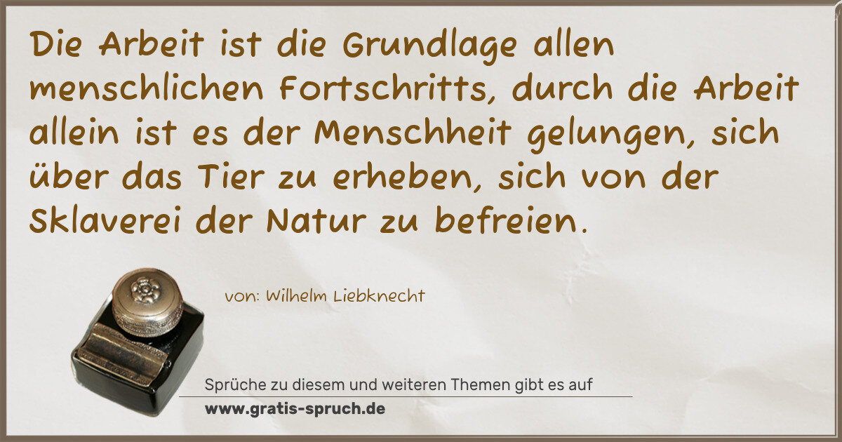 Spruchbild: Die Arbeit ist die Grundlage allen menschlichen Fortschritts, durch die Arbeit allein ist …