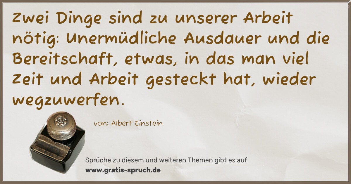 Spruchbild: Zwei Dinge sind zu unserer Arbeit nötig: Unermüdliche Ausdauer und die Bereitschaft, etwa …