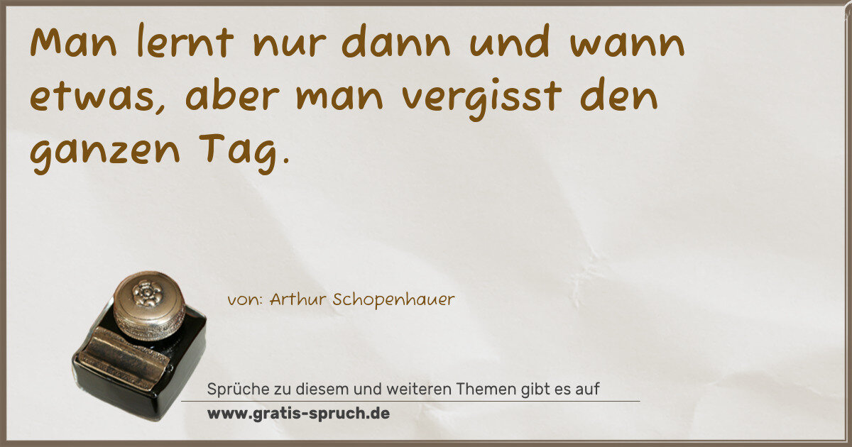 Spruchbild: Man lernt nur dann und wann etwas, aber man vergisst den ganzen Tag.