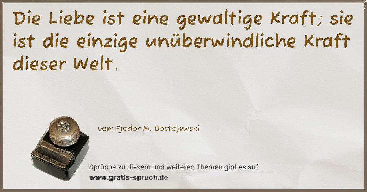 Spruchbild: Die Liebe ist eine gewaltige Kraft; sie ist die einzige unüberwindliche Kraft dieser Welt.