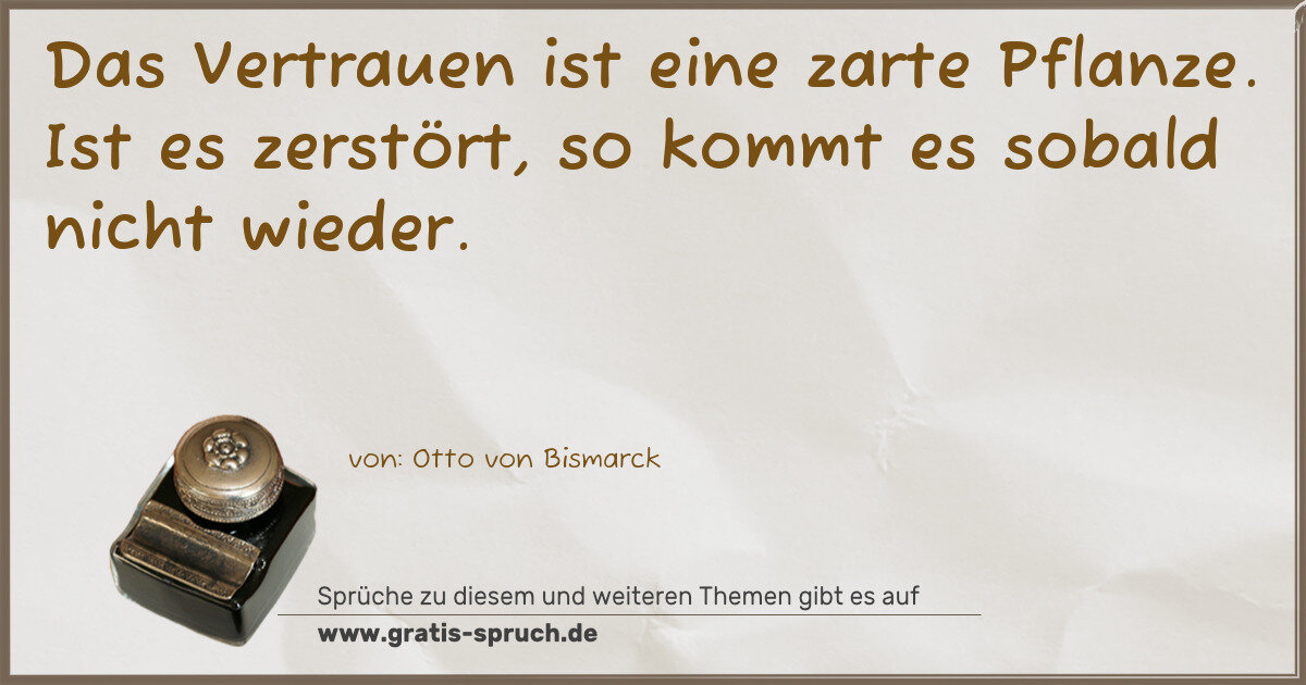 Spruchbild: Das Vertrauen ist eine zarte Pflanze. Ist es zerstört, so kommt es sobald nicht wieder.